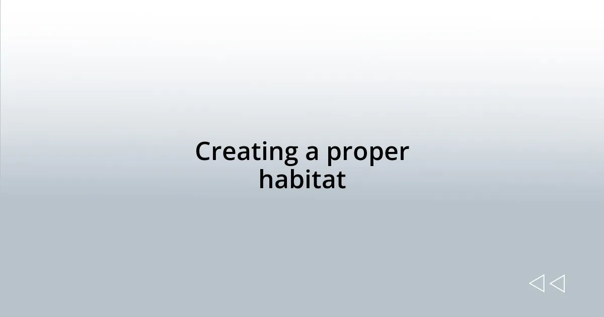 Creating a proper habitat