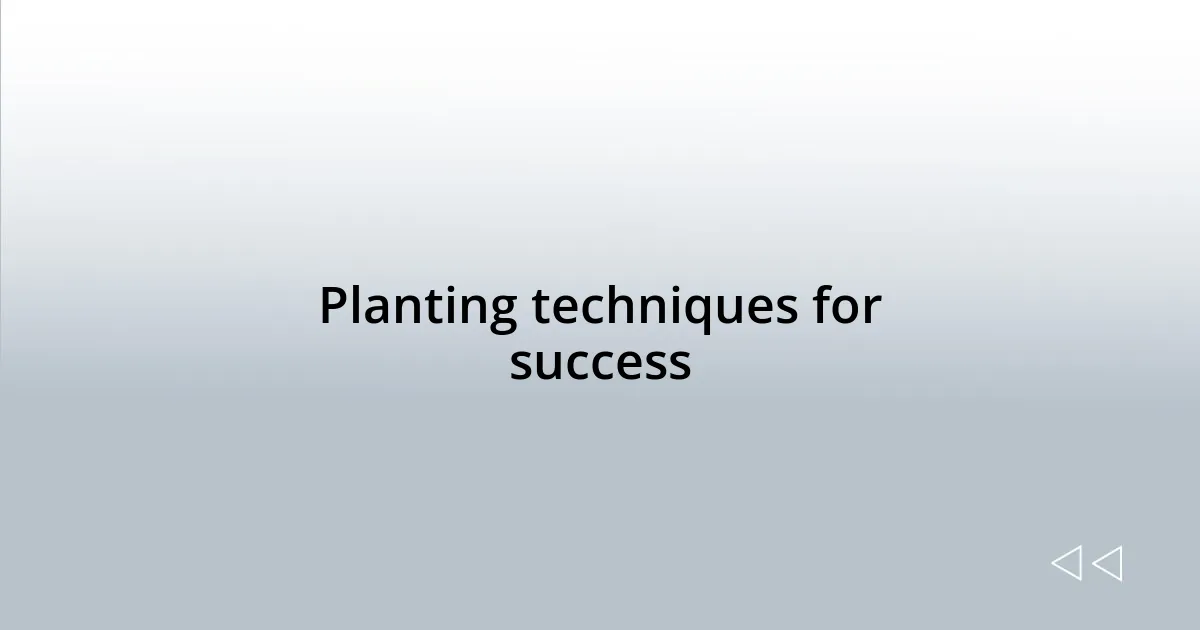 Planting techniques for success