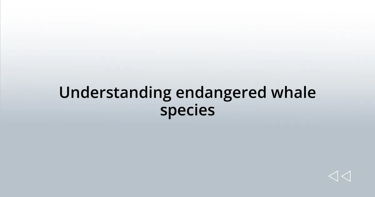 Understanding endangered whale species