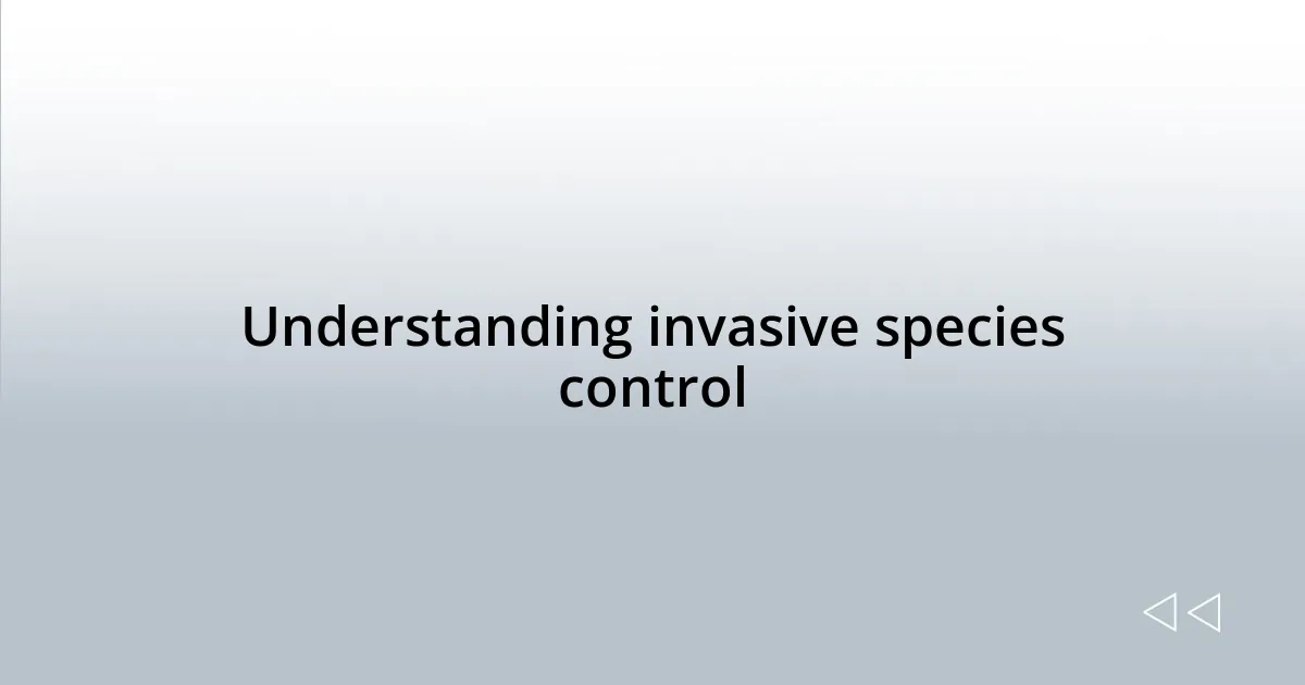 Understanding invasive species control