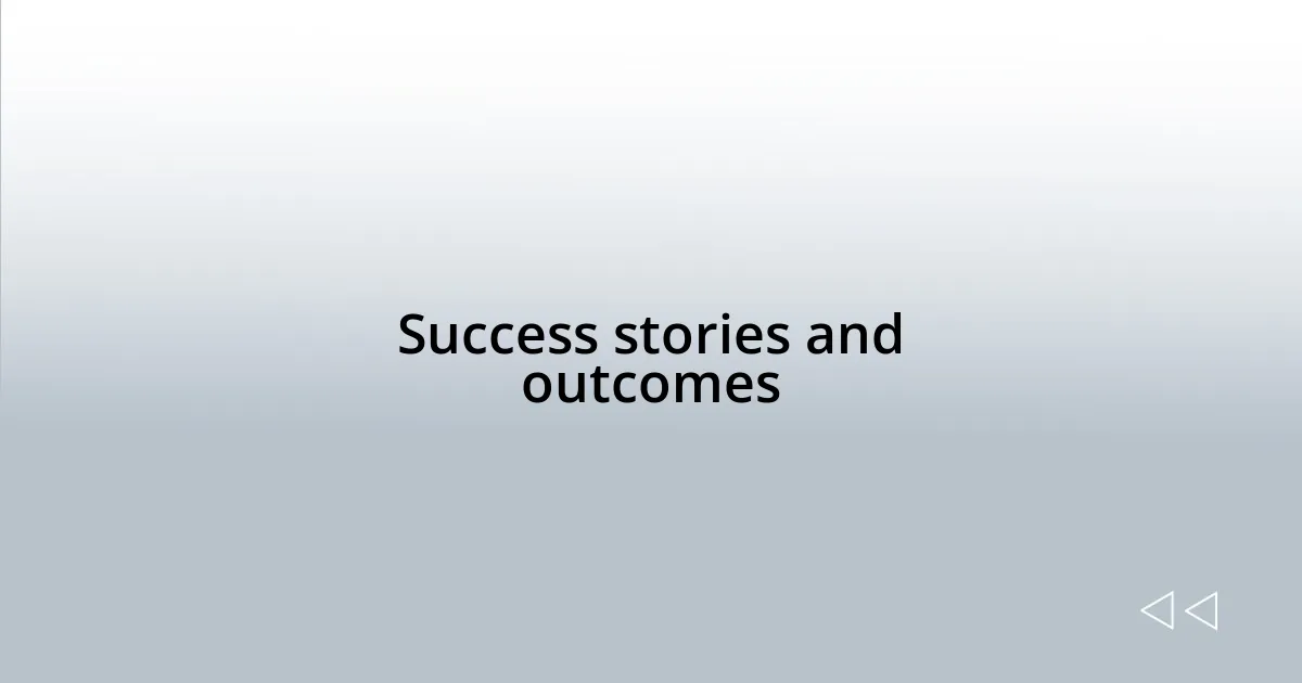 Success stories and outcomes