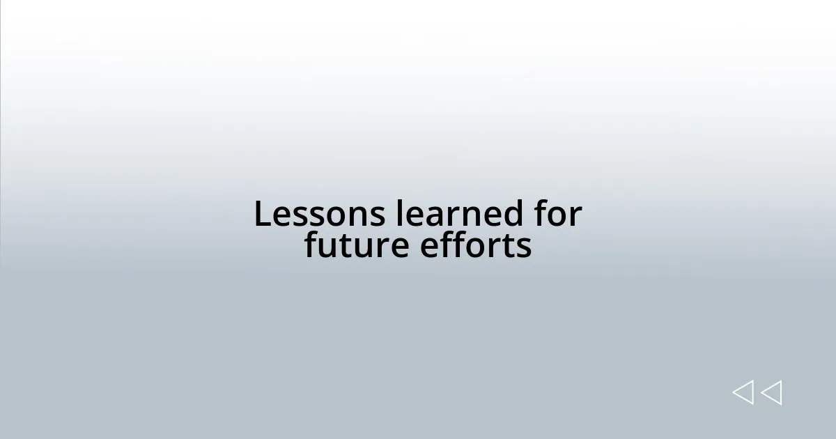 Lessons learned for future efforts