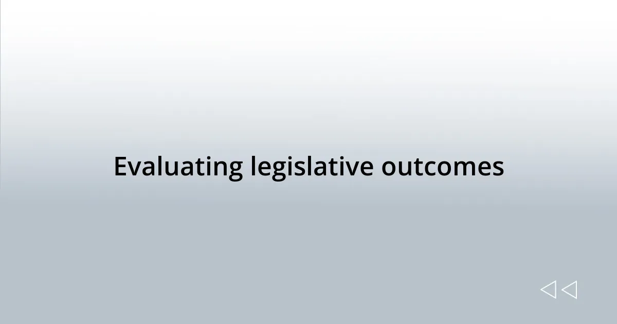 Evaluating legislative outcomes