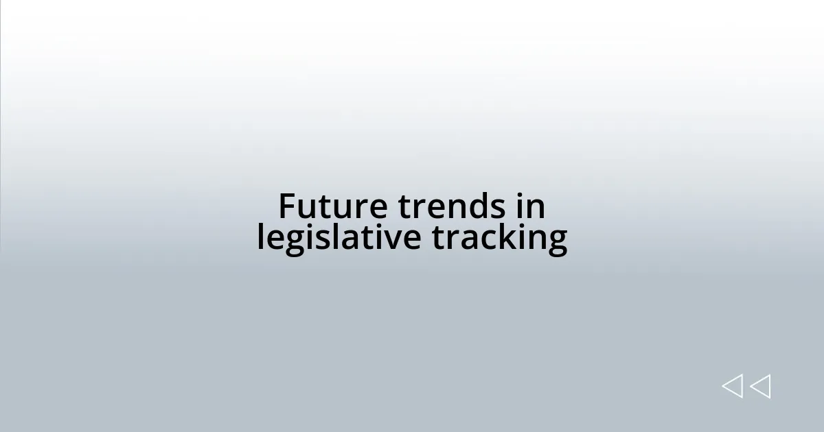 Future trends in legislative tracking