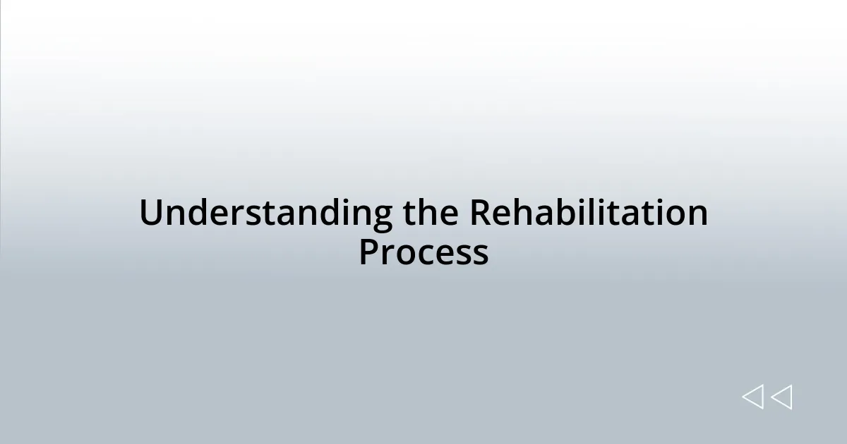 Understanding the Rehabilitation Process