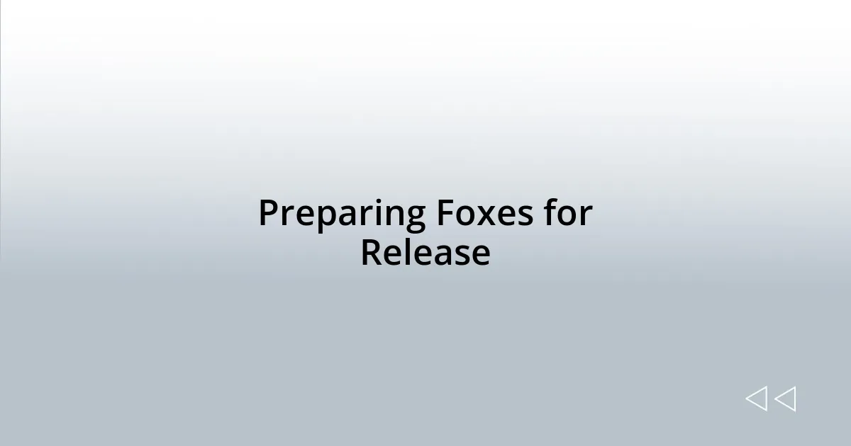 Preparing Foxes for Release