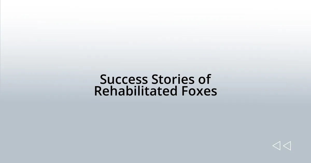 Success Stories of Rehabilitated Foxes