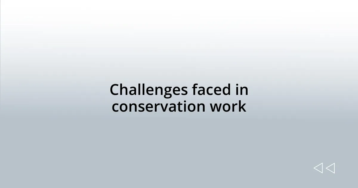 Challenges faced in conservation work