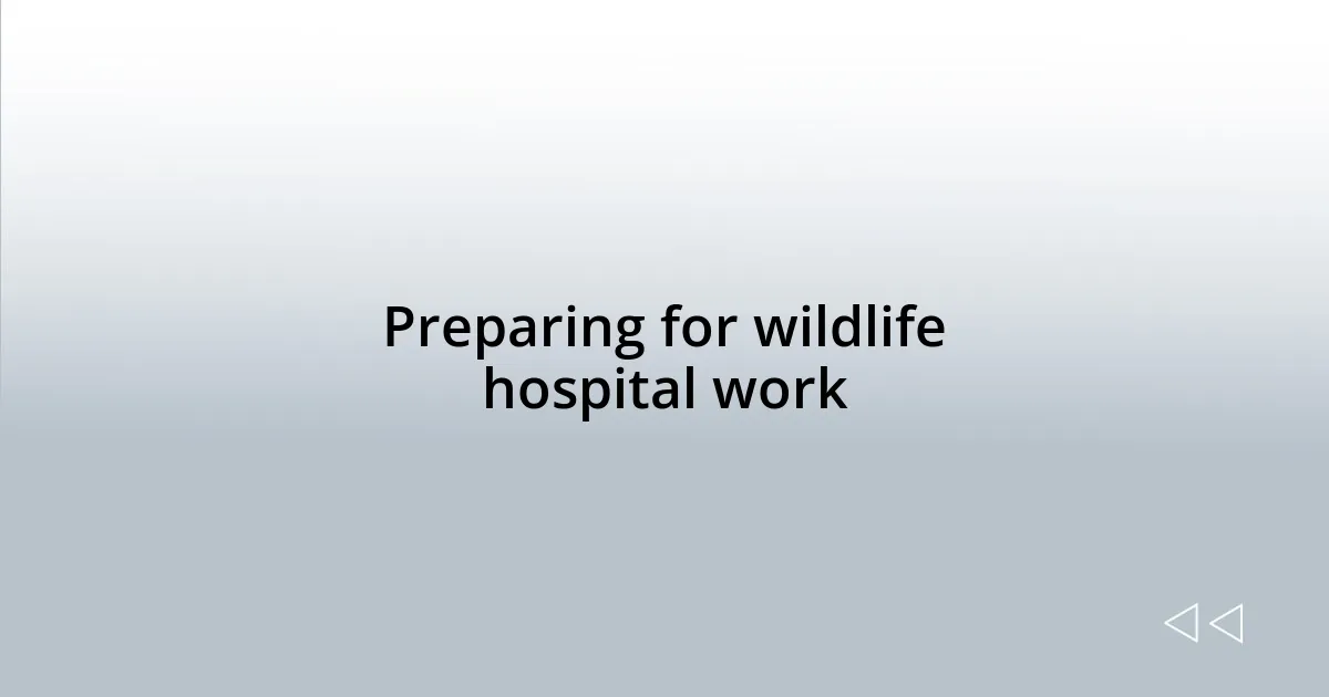 Preparing for wildlife hospital work