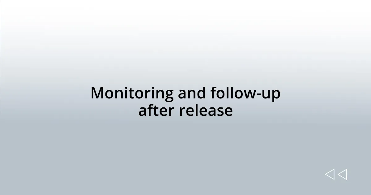 Monitoring and follow-up after release