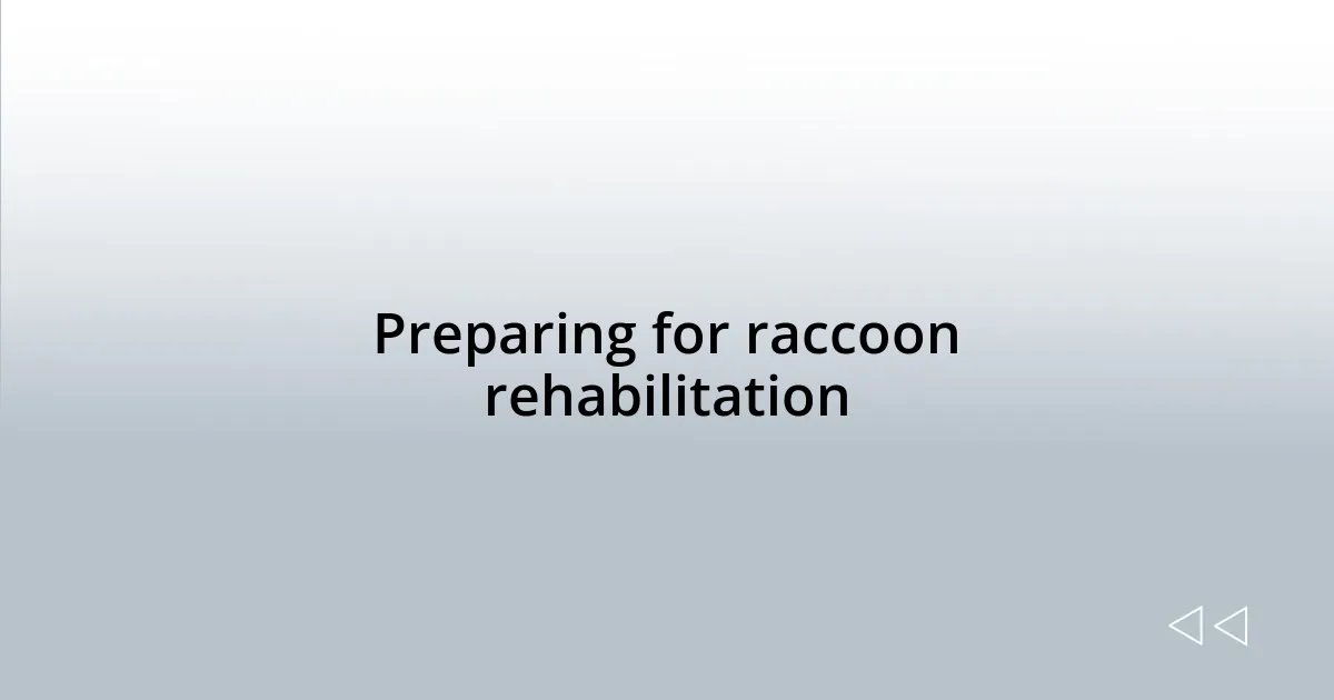 Preparing for raccoon rehabilitation