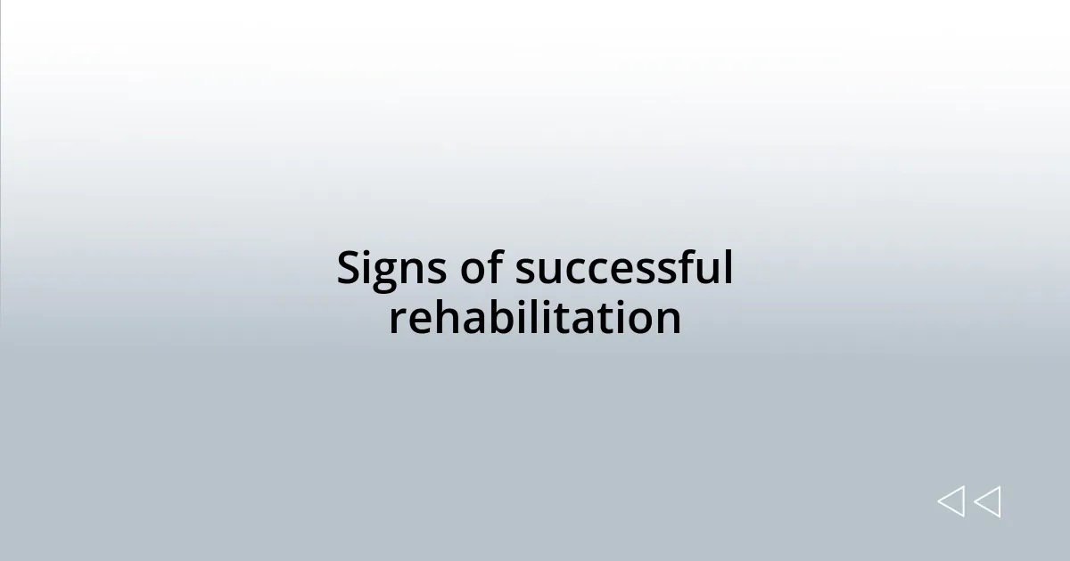 Signs of successful rehabilitation