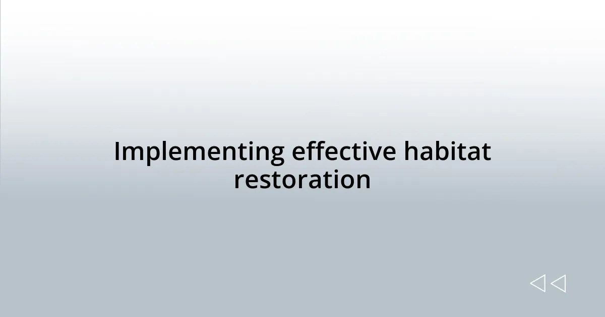 Implementing effective habitat restoration