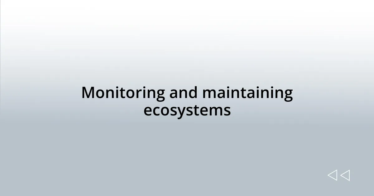 Monitoring and maintaining ecosystems