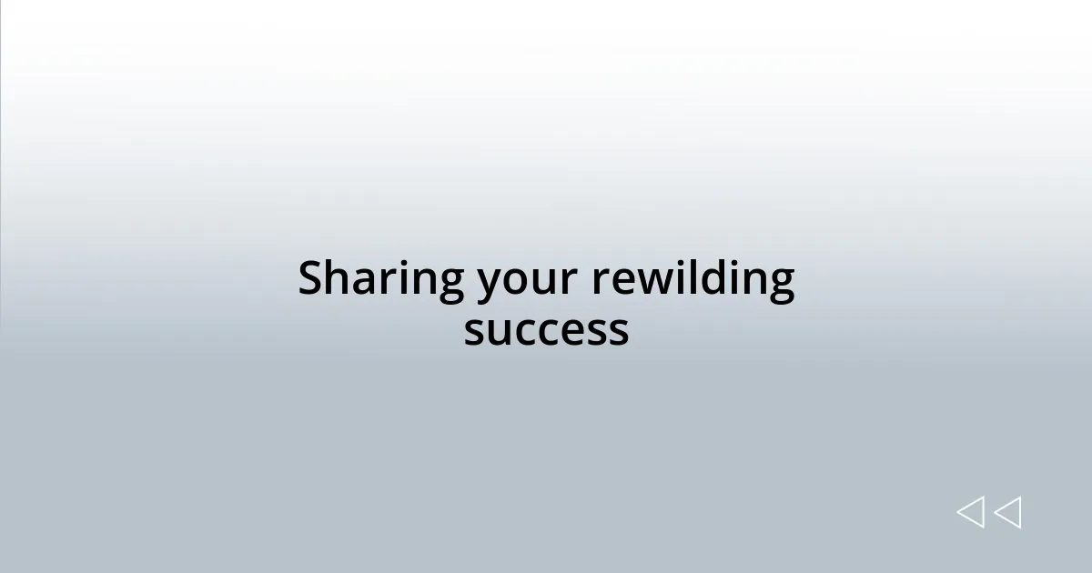 Sharing your rewilding success