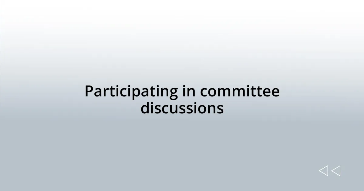 Participating in committee discussions