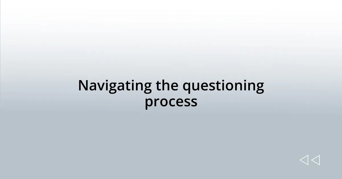 Navigating the questioning process