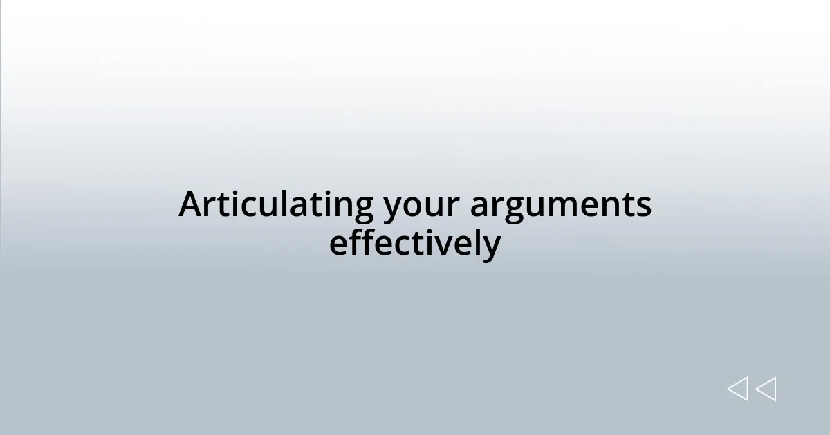 Articulating your arguments effectively