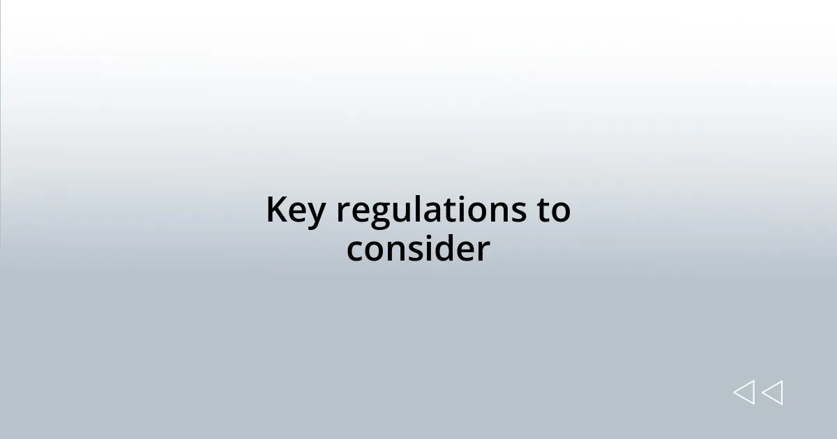 Key regulations to consider