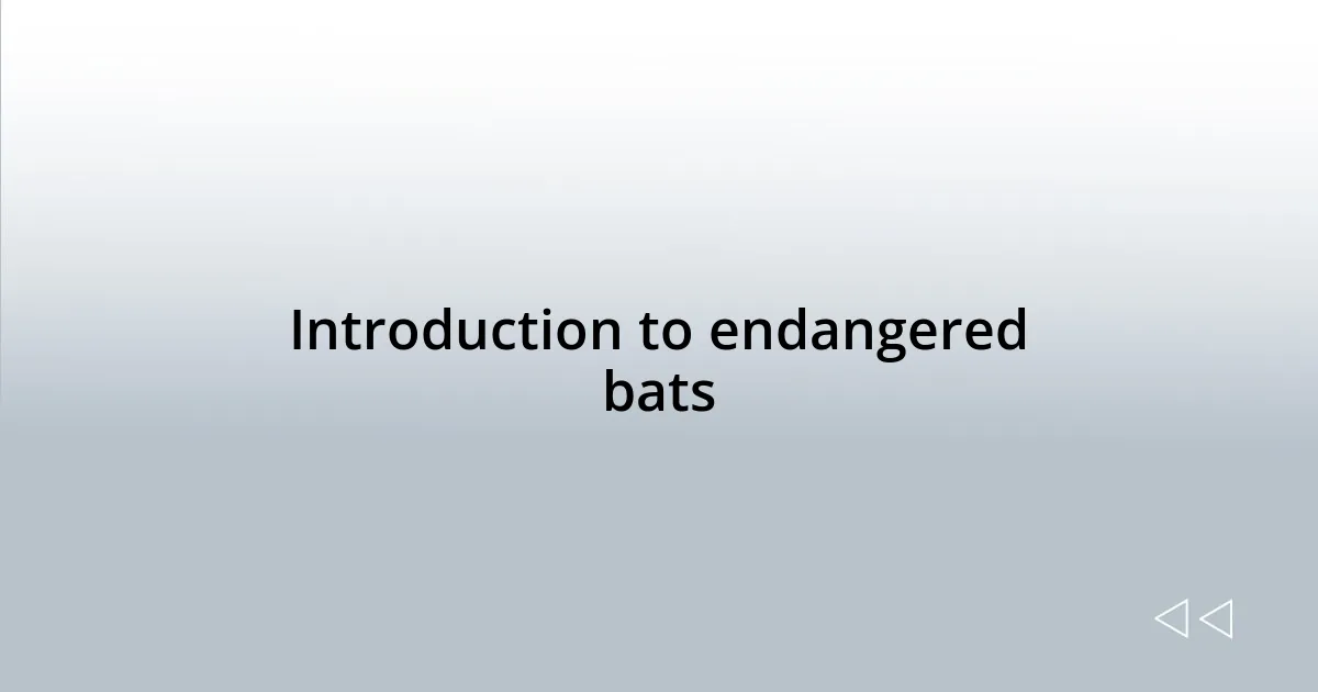 Introduction to endangered bats