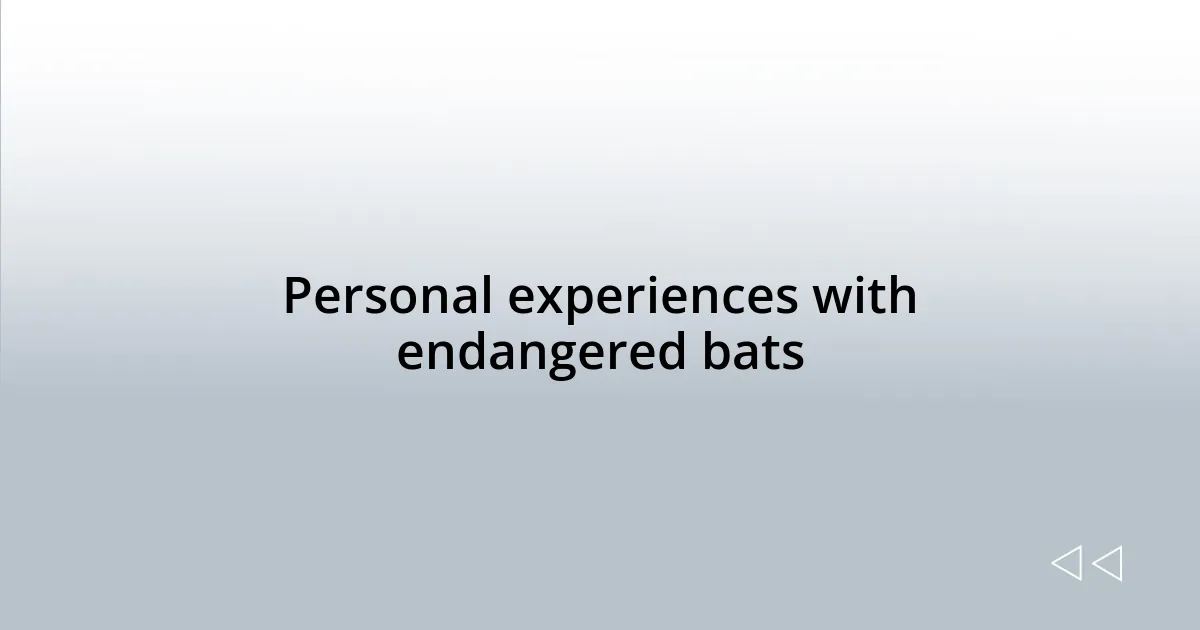 Personal experiences with endangered bats
