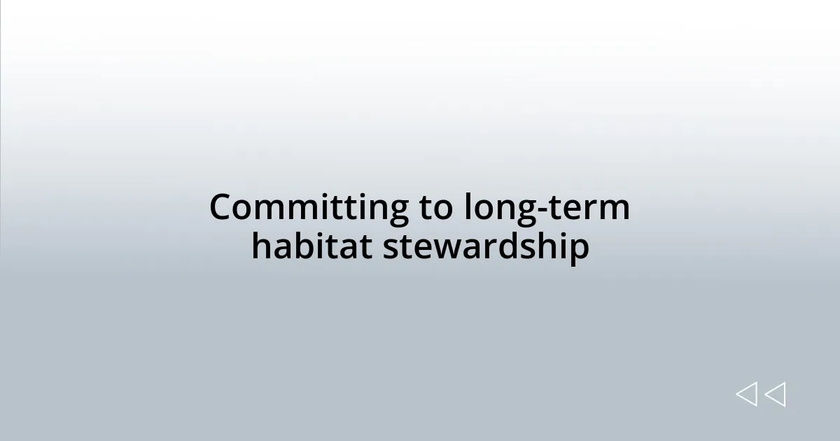 Committing to long-term habitat stewardship
