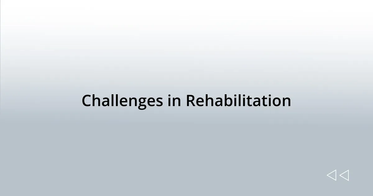 Challenges in Rehabilitation