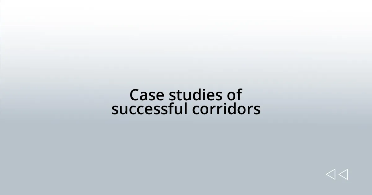 Case studies of successful corridors