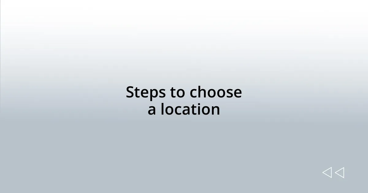 Steps to choose a location