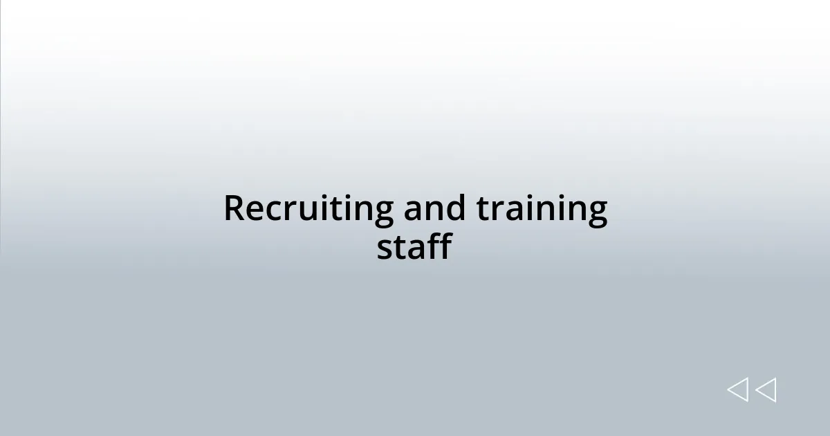 Recruiting and training staff