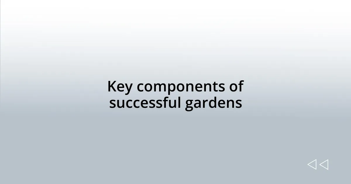 Key components of successful gardens