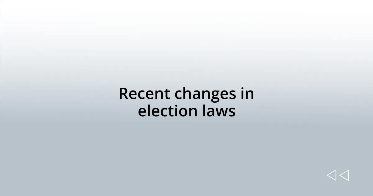Recent changes in election laws