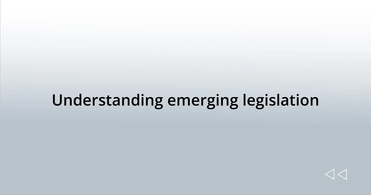 Understanding emerging legislation