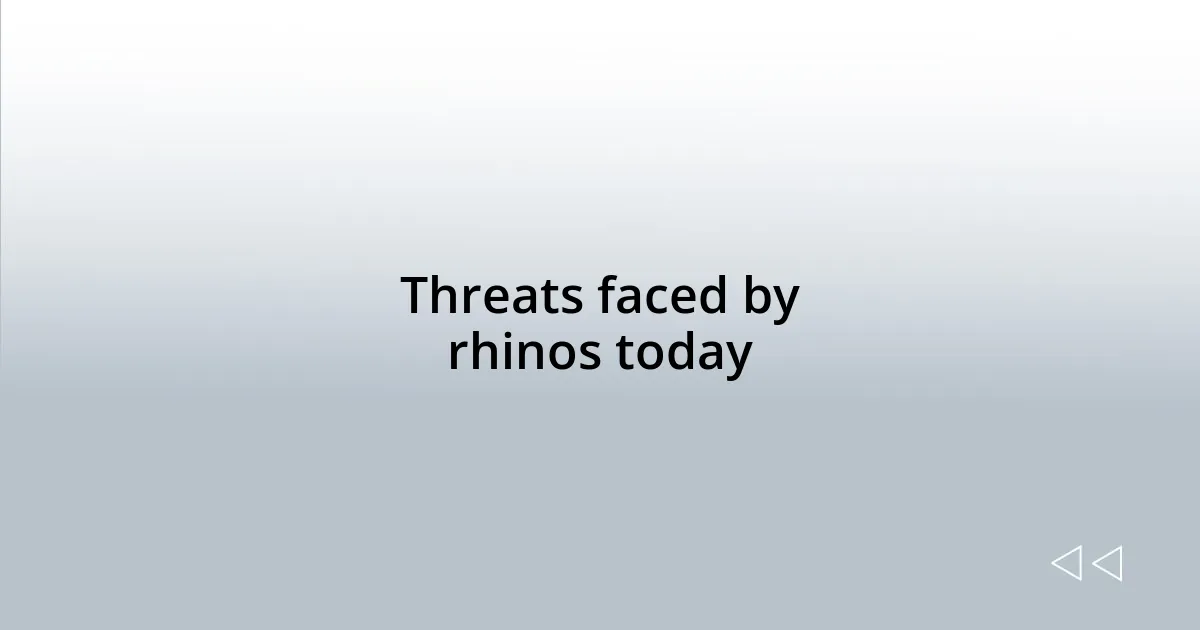 Threats faced by rhinos today