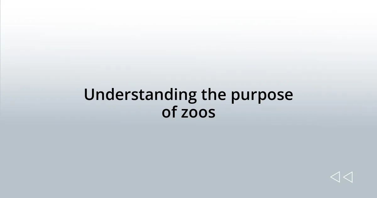 Understanding the purpose of zoos