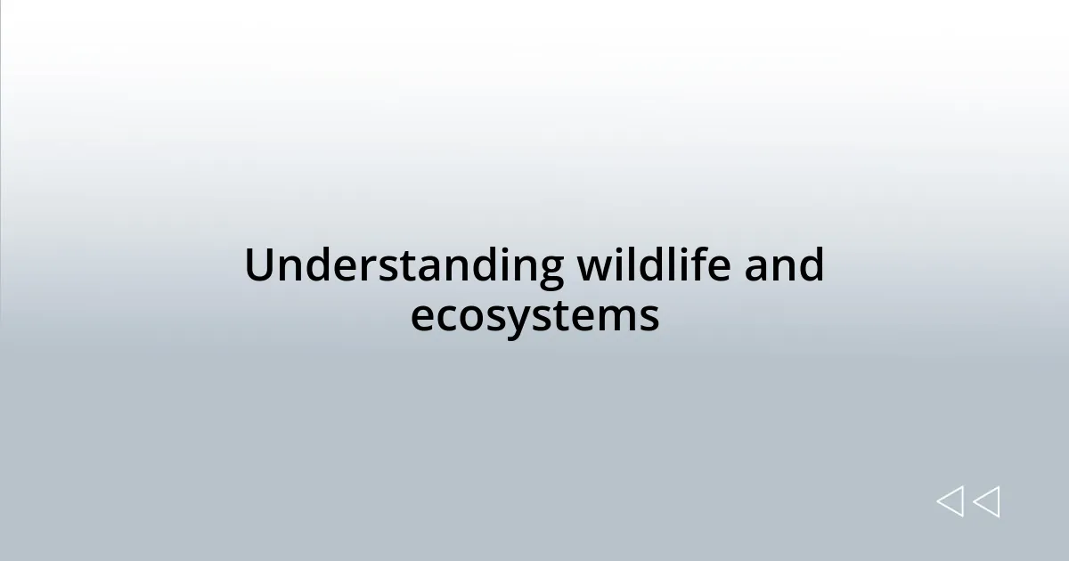Understanding wildlife and ecosystems