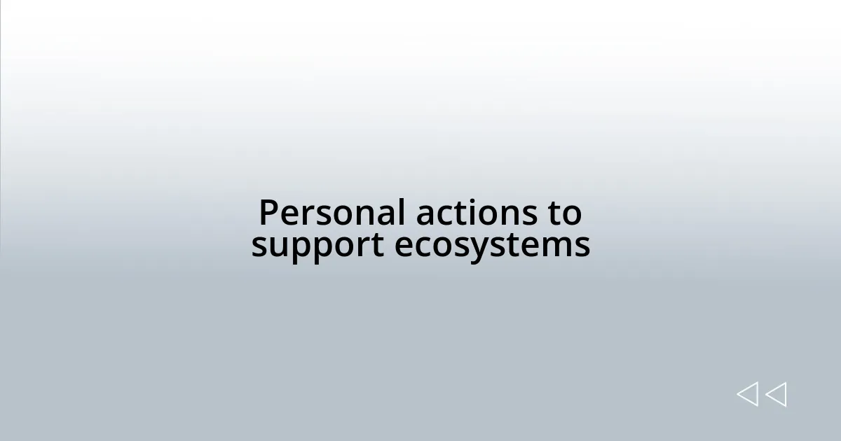 Personal actions to support ecosystems