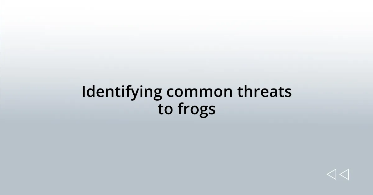 Identifying common threats to frogs