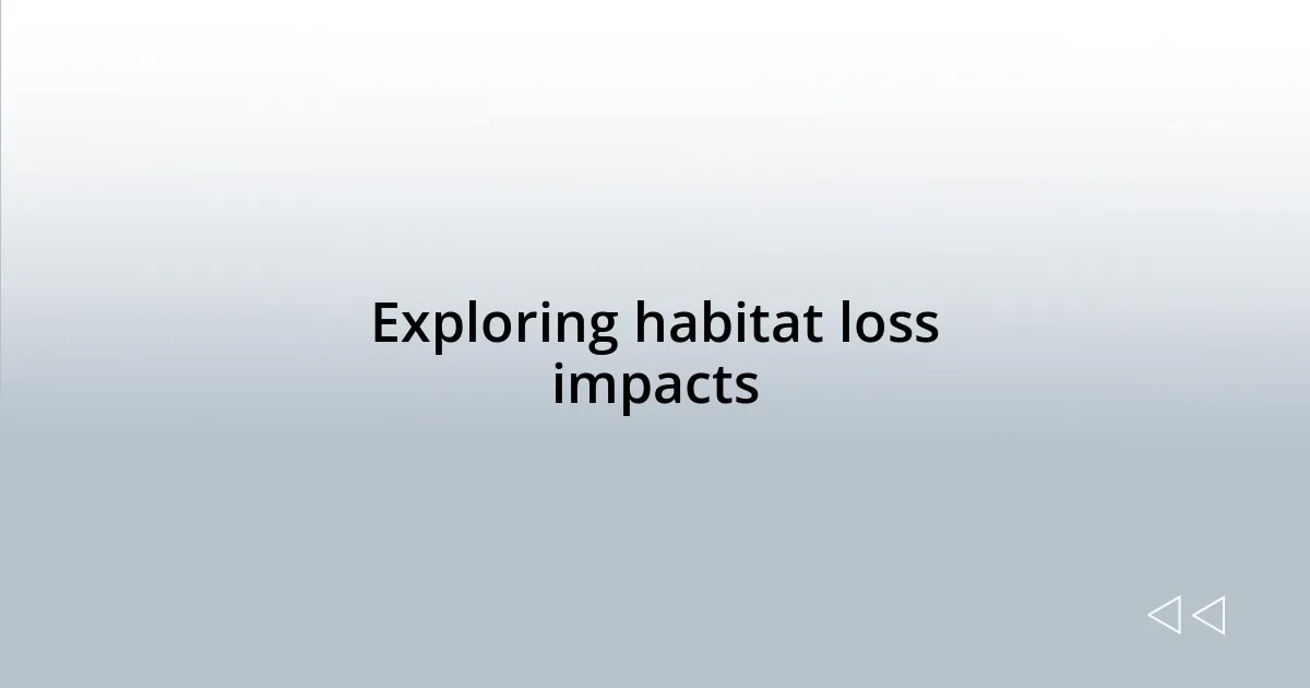 Exploring habitat loss impacts