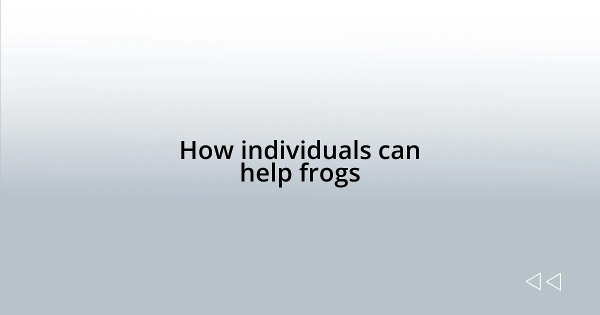 How individuals can help frogs