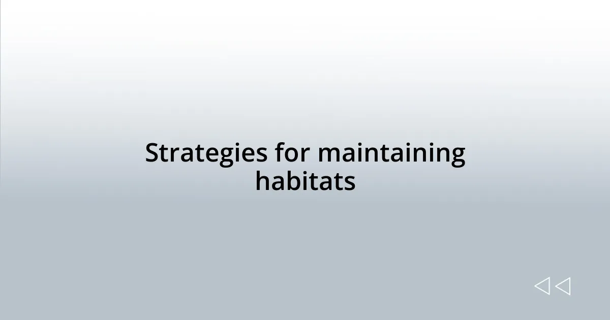 Strategies for maintaining habitats