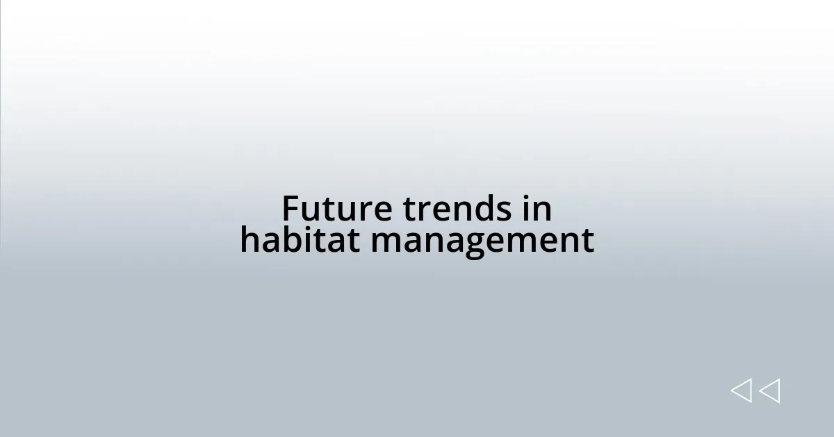 Future trends in habitat management