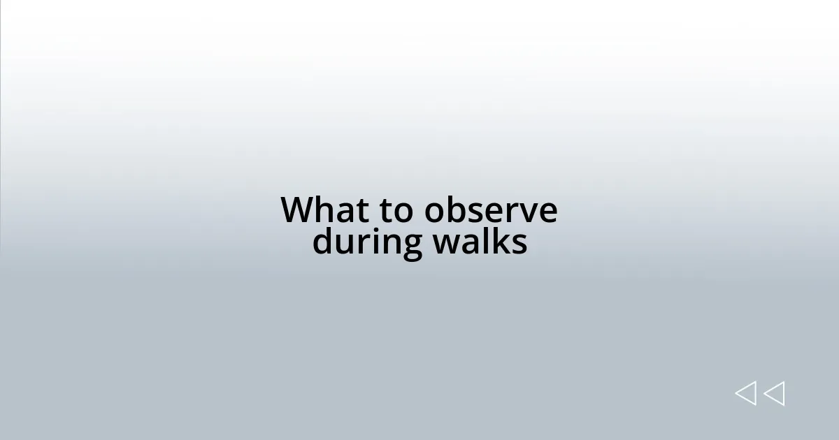 What to observe during walks