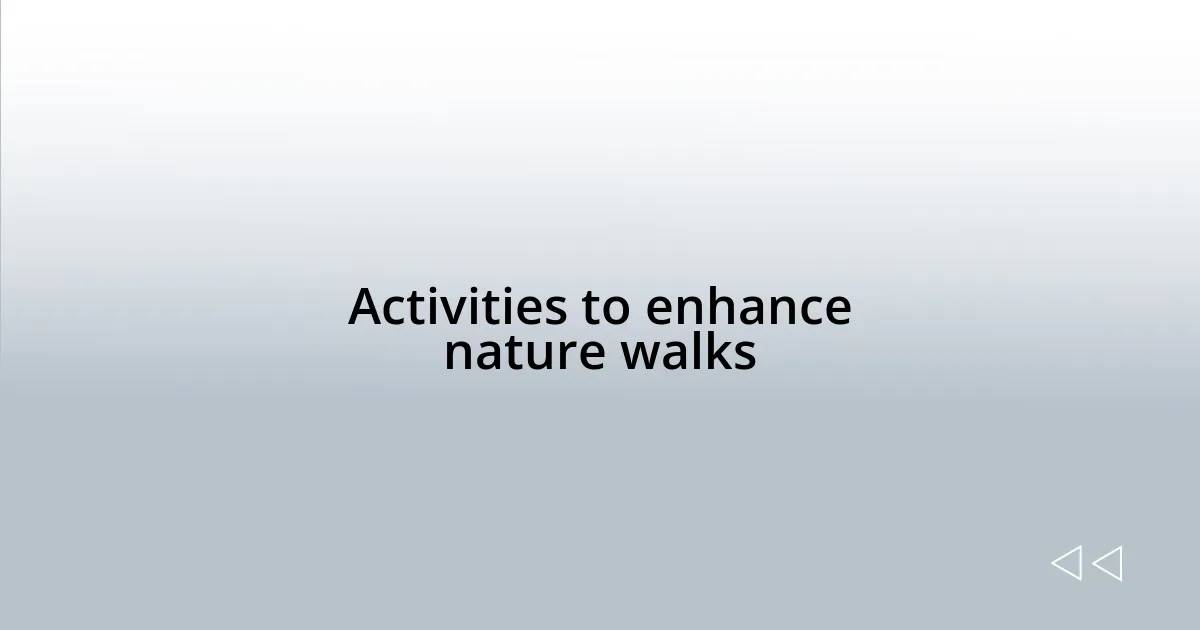 Activities to enhance nature walks