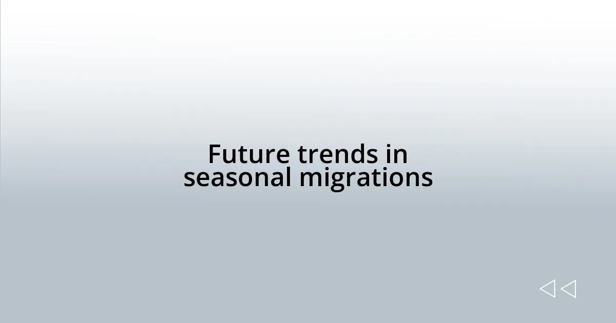 Future trends in seasonal migrations