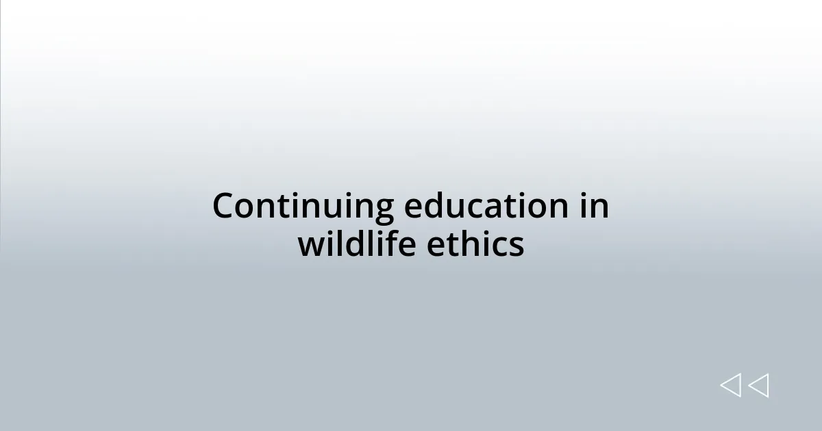 Continuing education in wildlife ethics