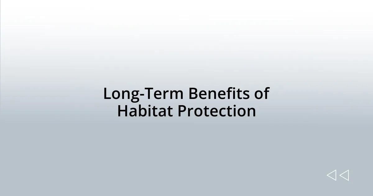 Long-Term Benefits of Habitat Protection