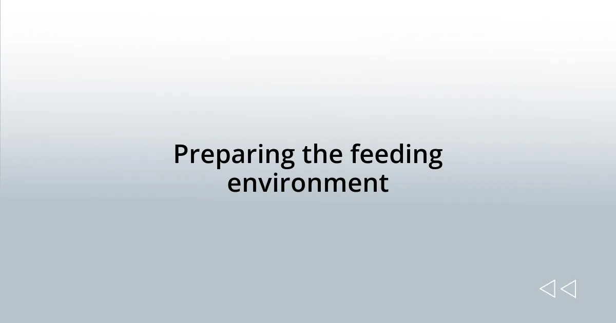 Preparing the feeding environment