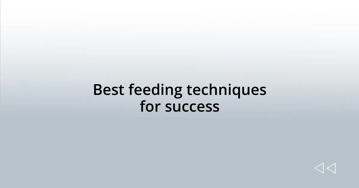 Best feeding techniques for success