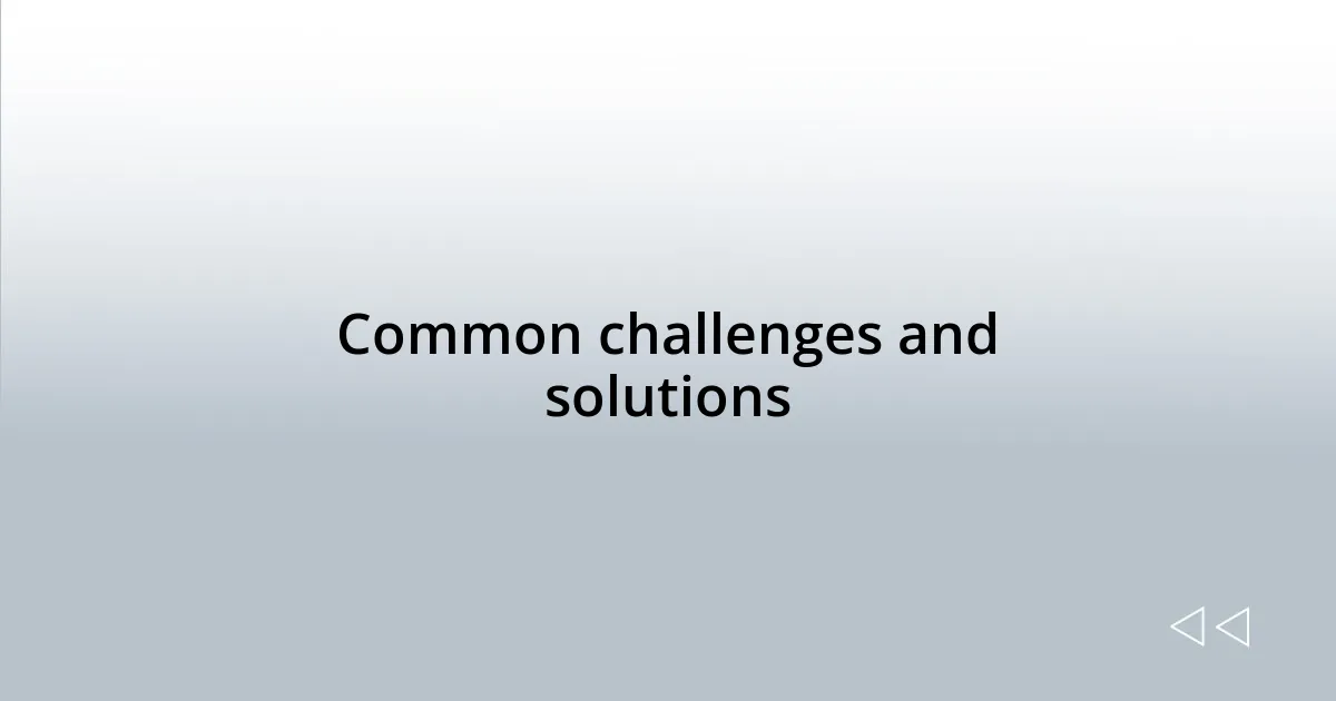 Common challenges and solutions